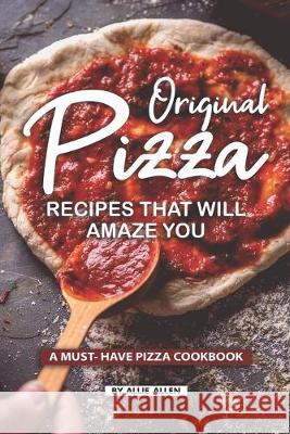 Original Pizza Recipes That Will Amaze You: A Must- Have Pizza Cookbook Allie Allen 9781686921735 Independently Published - książka