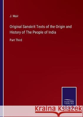 Original Sanskrit Texts of the Origin and History of The People of India: Part Third J Muir 9783375054243 Salzwasser-Verlag - książka