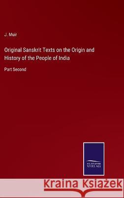 Original Sanskrit Texts on the Origin and History of the People of India: Part Second J Muir 9783375096731 Salzwasser-Verlag - książka