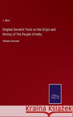 Original Sanskrit Texts on the Origin and History of The People of India: Volume Second J Muir 9783375046132 Salzwasser-Verlag - książka