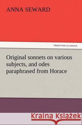 Original sonnets on various subjects, and odes paraphrased from Horace Anna Seward 9783847216087 Tredition Classics - książka