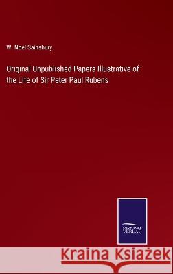 Original Unpublished Papers Illustrative of the Life of Sir Peter Paul Rubens W Noel Sainsbury 9783375129651 Salzwasser-Verlag - książka