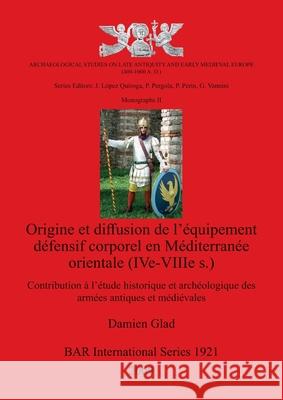 Origine et diffusion de l'équipement défensif corporel en Méditerranée orientale (IVe-VIIIe s.) Glad, Damien 9781407302461 British Archaeological Reports - książka