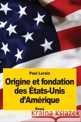 Origine et fondation des États-Unis d'Amérique Lorain, Paul 9781545323670 Createspace Independent Publishing Platform - książka