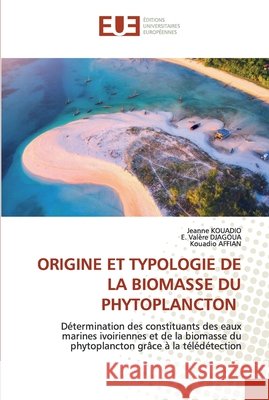 Origine Et Typologie de la Biomasse Du Phytoplancton Jeanne Kouadio, E Valère Djagoua, Kouadio Affian 9786202533935 Editions Universitaires Europeennes - książka