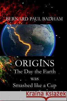 ORIGINS - The Day the Earth was Smashed like a Cup Badham, Bernard Paul 9781511761123 Createspace - książka