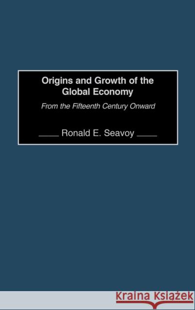 Origins and Growth of the Global Economy: From the Fifteenth Century Onward Seavoy, Ronald E. 9780275979126 Praeger Publishers - książka