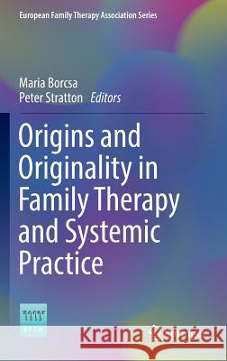 Origins and Originality in Family Therapy and Systemic Practice Maria Borcsa Peter Stratton 9783319390604 Springer - książka