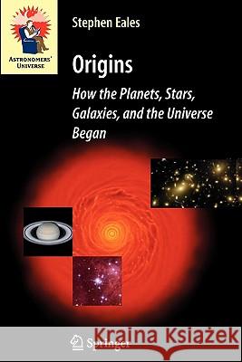 Origins: How the Planets, Stars, Galaxies, and the Universe Began Steve Eales 9781849965972 Springer London Ltd - książka