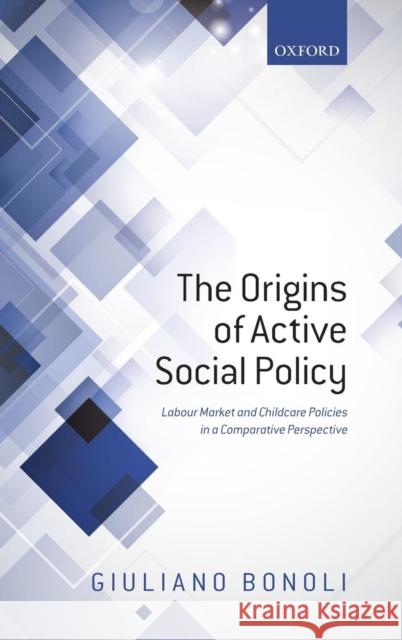 Origins of Active Social Policy: Labour Market and Childcare Policies in a Comparative Perspective Bonoli, Giuliano 9780199669769 Oxford University Press, USA - książka