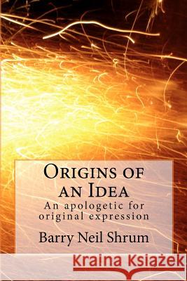 Origins of an Idea: An apologetic for original expression Shrum Esq, Barry Neil 9781477543177 Createspace - książka