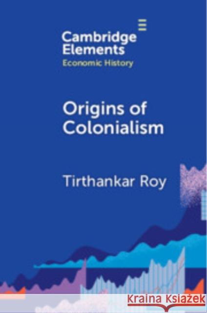 Origins of Colonialism: Why Geography Mattered Tirthankar (London School of Economics and Political Science) Roy 9781009524193 Cambridge University Press - książka