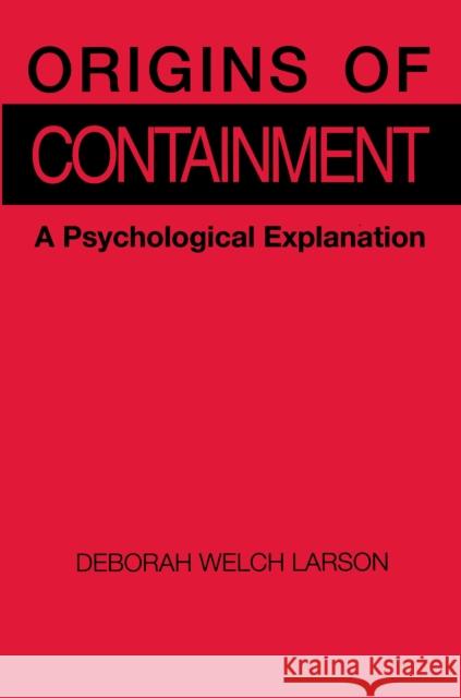Origins of Containment: A Psychological Explanation Larson, Deborah Welch 9780691023038 Princeton Book Company Publishers - książka
