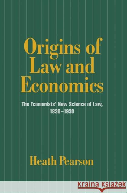 Origins of Law and Economics: The Economists' New Science of Law, 1830-1930 Pearson, Heath 9780521581431 CAMBRIDGE UNIVERSITY PRESS - książka