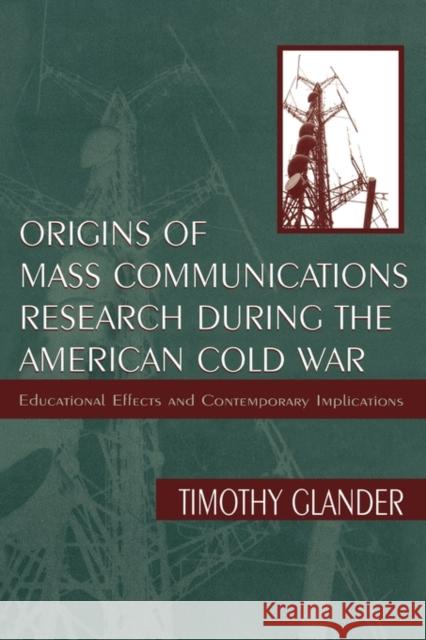 Origins of Mass Communications Research During the American Cold War: Educational Effects and Contemporary Implications Glander, Timothy 9780805827347 Lawrence Erlbaum Associates - książka
