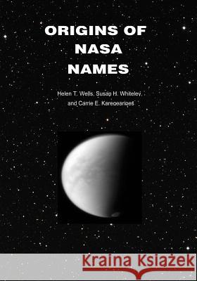 Origins of NASA Names National Aeronautics and Administration Helen T. Wells Susan H. Whiteley 9781502793881 Createspace - książka