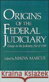 Origins of the Federal Judiciary: Essays on the Judiciary Act of 1789 Marcus, Maeva 9780195067217 Oxford University Press