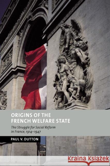 Origins of the French Welfare State: The Struggle for Social Reform in France, 1914-1947 Dutton, Paul V. 9780521813341 Cambridge University Press - książka