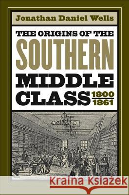 Origins of the Southern Middle Class, 1800-1861 Wells, Jonathan Daniel 9780807855539 University of North Carolina Press - książka