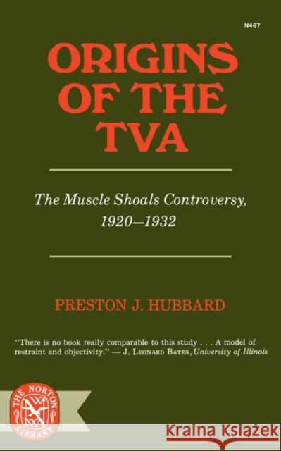 Origins of the TVA: The Muscle Shoals Controversy, 1920-1932 Hubbard, Preston J. 9780393004670 W. W. Norton & Company - książka
