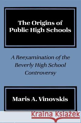 Origins Public High Schools Maris A. Vinovskis 9780299104009 University of Wisconsin Press - książka