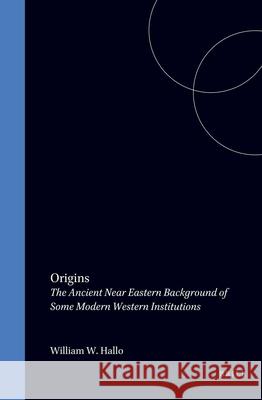 Origins: The Ancient Near Eastern Background of Some Modern Western Institutions Hallo, William W. 9789004103283 Brill Academic Publishers - książka