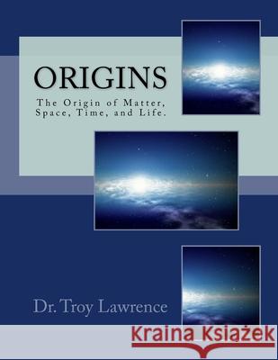 Origins: The Origin of Matter, Space, Time, and Life. Troy Edward Lawrenc 9781943185009 Troy Lawrence Publishing - książka