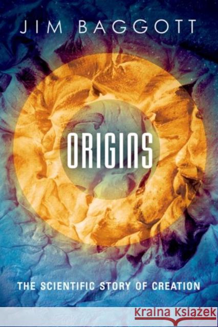 Origins: The Scientific Story of Creation Baggott, Jim 9780198826002 Oxford University Press, USA - książka