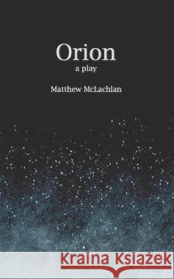 Orion: A Play Matthew McLachlan 9781720852407 Createspace Independent Publishing Platform - książka
