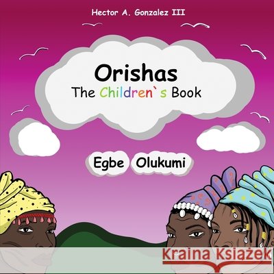 Orishas The Children's Book: Egbe Olukumi Hector A Gonzalez, III 9798457495906 Independently Published - książka