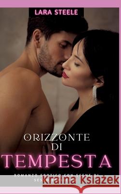 Orizzonte di Tempesta: Romanzo Erotico con Scene di Sesso Esplicito - Italian Erotic Romance Lara Steele 9783384274434 Lara Steele - książka