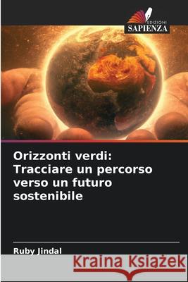 Orizzonti verdi: Tracciare un percorso verso un futuro sostenibile Ruby Jindal 9786207901395 Edizioni Sapienza - książka