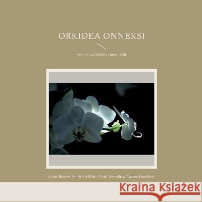 Orkidea onneksi: Sanoja kuvitellulle runoilijalle Teemu Paarlahti Katri Ikonen Matti Kivilahti 9789528065371 Bod - Books on Demand - książka