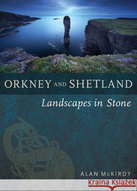 Orkney & Shetland: Landscapes in Stone Alan McKirdy 9781780276076 Birlinn General - książka
