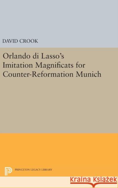 Orlando Di Lasso's Imitation Magnificats for Counter-Reformation Munich David Crook 9780691630939 Princeton University Press - książka