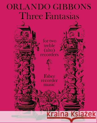 Orlando Gibbons: Three Fantasias for Two Treble (Alto) Recorders Alfred Publishing                        Orlando Gibbons 9780571505067 Faber & Faber - książka