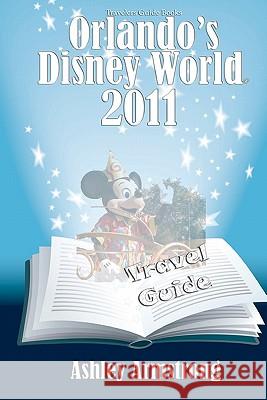 Orlando's Disney World 2011: Disney World Travel Guide Series Ashley Armstrong 9780615426181 Travelers Guide Books Inc. - książka