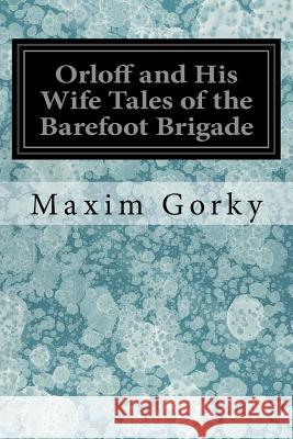 Orloff and His Wife Tales of the Barefoot Brigade Maxim Gorky Isabel F. Haood 9781979197595 Createspace Independent Publishing Platform - książka