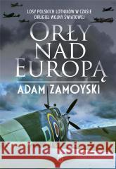 Orły nad Europą. Losy polskich lotników.. Adam Zamoyski 9788308076774 Literackie - książka