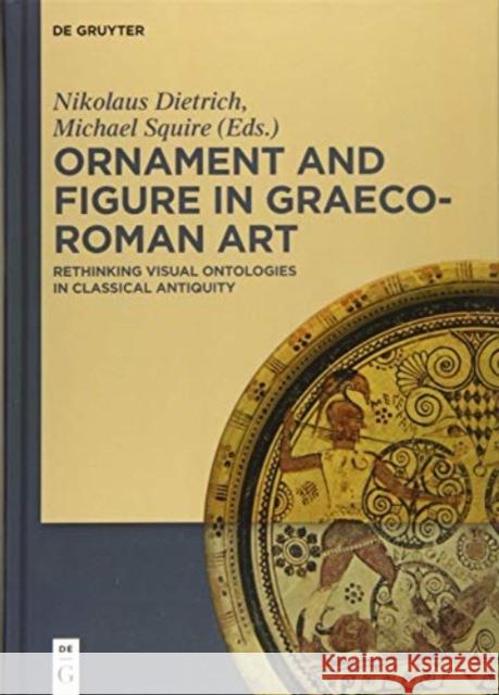 Ornament and Figure in Graeco-Roman Art: Rethinking Visual Ontologies in Classical Antiquity Dietrich, Nikolaus 9783110460155 de Gruyter - książka