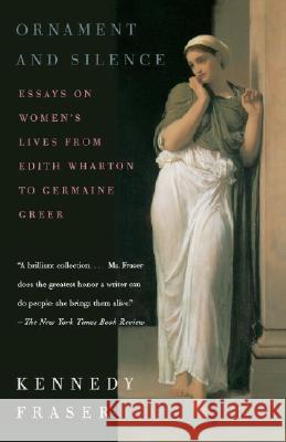 Ornament and Silence: Essays on Women's Lives from Edith Wharton to Germaine Greer Kennedy Fraser 9780375701122 Vintage Books USA - książka