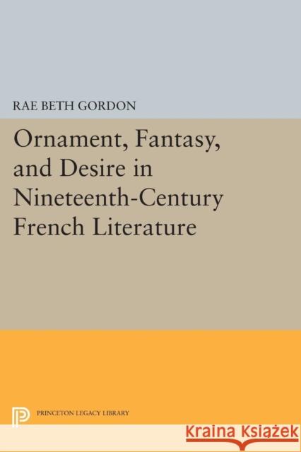 Ornament, Fantasy, and Desire in Nineteenth-Century French Literature Gordon, Rae Beth 9780691606330 John Wiley & Sons - książka