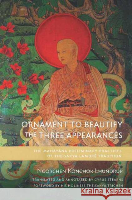 Ornament to Beautify the Three Appearances: The Mahayana Preliminary Practices of the Sakya Lamdré Tradition Lhundrup, Ngorchen Könchok 9781614297239 Wisdom Publications - książka
