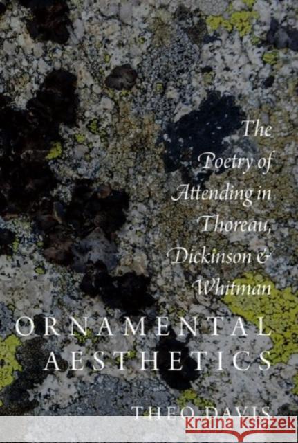 Ornamental Aesthetics: The Poetry of Attending in Thoreau, Dickinson, and Whitman Theo Davis 9780190080983 Oxford University Press, USA - książka