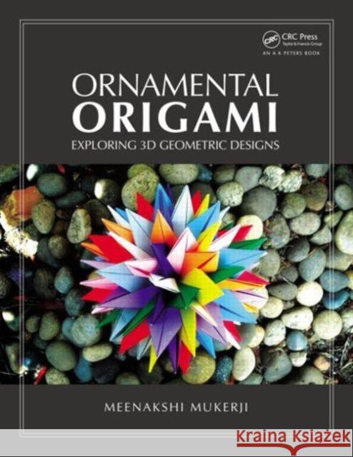 Ornamental Origami: Exploring 3D Geometric Designs Mukerji, Meenakshi 9781568814452 A K PETERS - książka