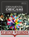 Ornamental Origami: Exploring 3D Geometric Designs Meenakshi Mukerji 9781568814452 A K PETERS