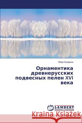 Ornamentika Drevnerusskikh Podvesnykh Pelen XVI Veka Kazarina Vera 9783848424566 LAP Lambert Academic Publishing - książka