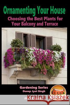 Ornamenting Your House - Choosing the Best Plants for Your Balcony and Terrace Dueep Jyot Singh John Davidson Mendon Cottage Books 9781517020293 Createspace - książka