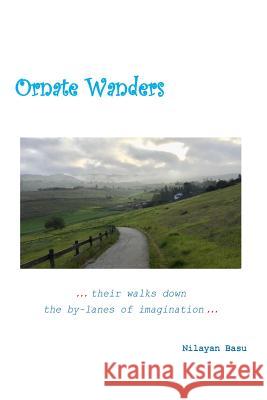 Ornate Wanders: ...Their Walks Down the By-Lanes of Imagination... Nilayan Basu 9781721864003 Createspace Independent Publishing Platform - książka