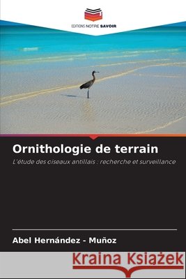 Ornithologie de terrain Hernandez - Muñoz, Abel 9786208474430 Editions Notre Savoir - książka
